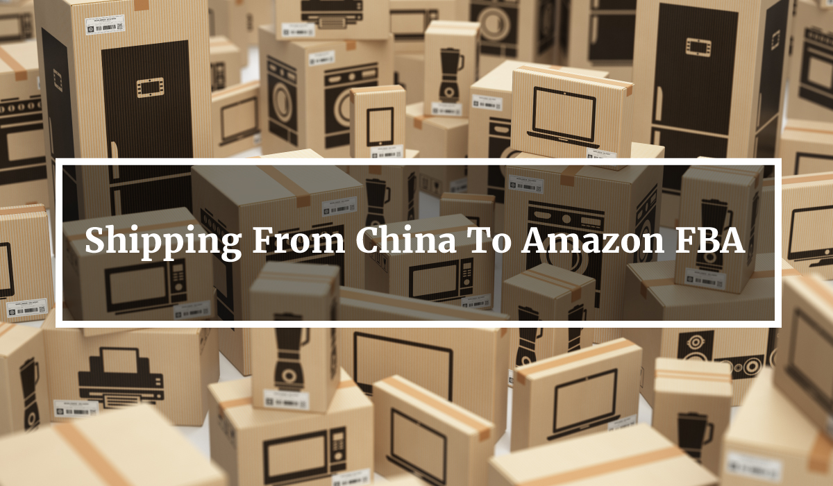 Shipping From China To Amazon FBA – Everything You Need to Know