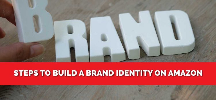 How To Build a Brand Identity on Amazon? You Need To Know How To Build a Brand Identity on Amazon? You Need To Know