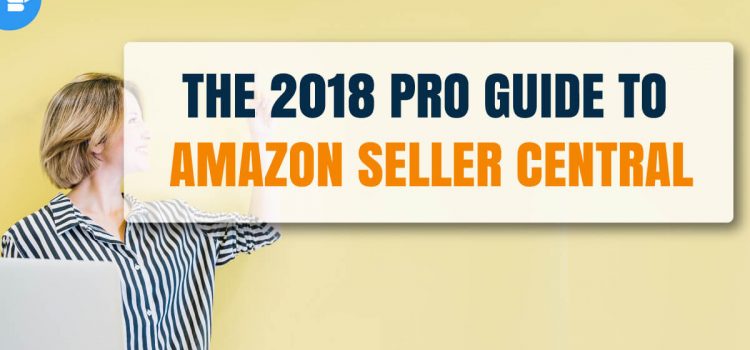 The 2018 Pro Guide to Amazon Seller Central The 2018 Pro Guide to Amazon Seller Central