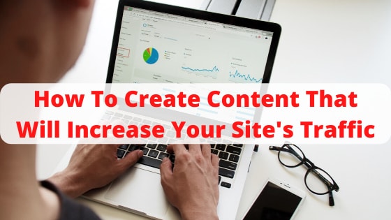 How To Create Content That Will Increase Your Traffic