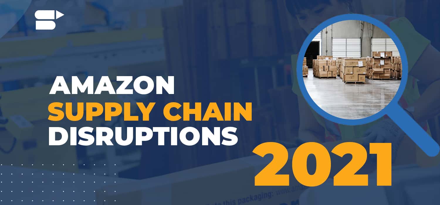 Amazon Supply Chain Disruptions 2021 How Sellers Should Mitigate the