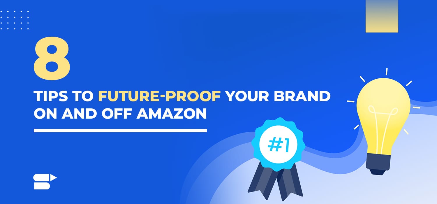 8 Tips to Future-Proof Your Brand On And Off Amazon