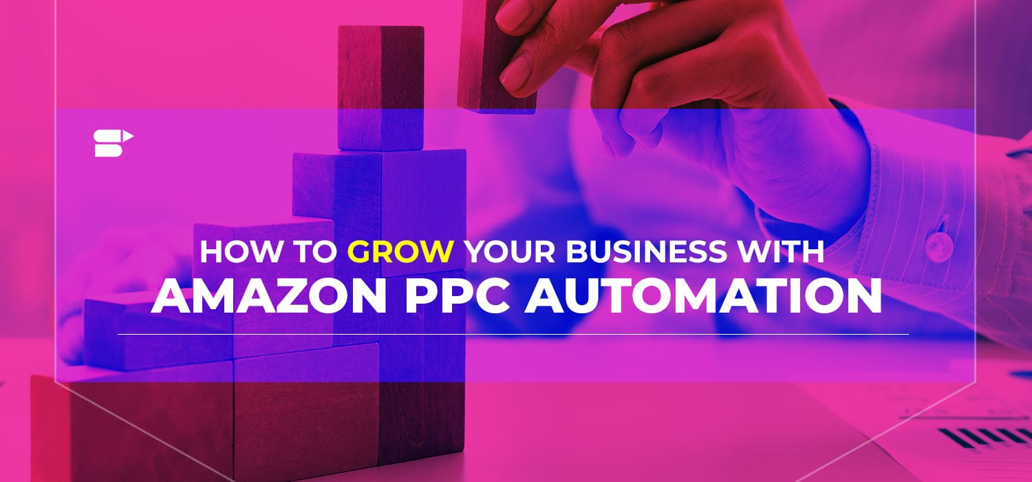 How to Grow Your Business with Amazon PPC Automation