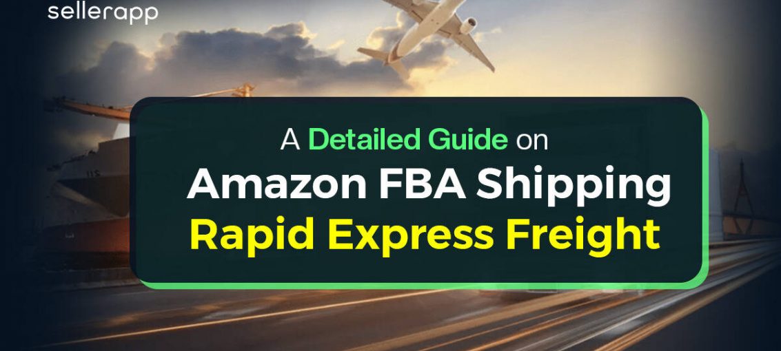 Shipping to Amazon FBA Rapid Express Freight: Everything You Need to Know