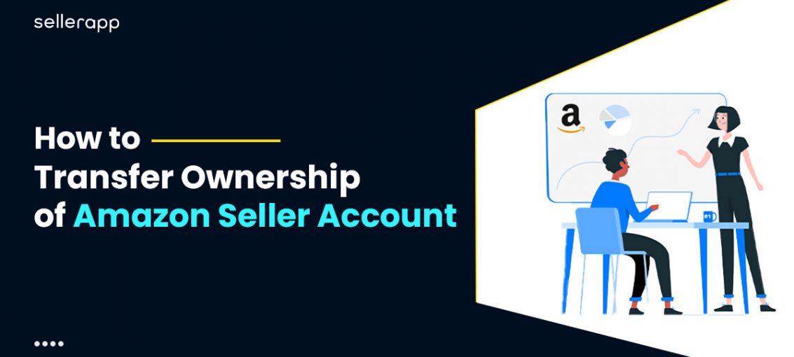 How to Transfer Ownership of Amazon Seller Account in 2023