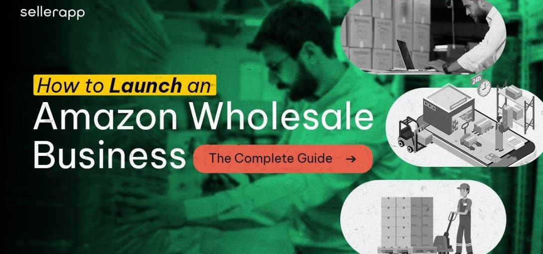 Launch an Amazon Wholesale Business in 2024: The Complete Guide