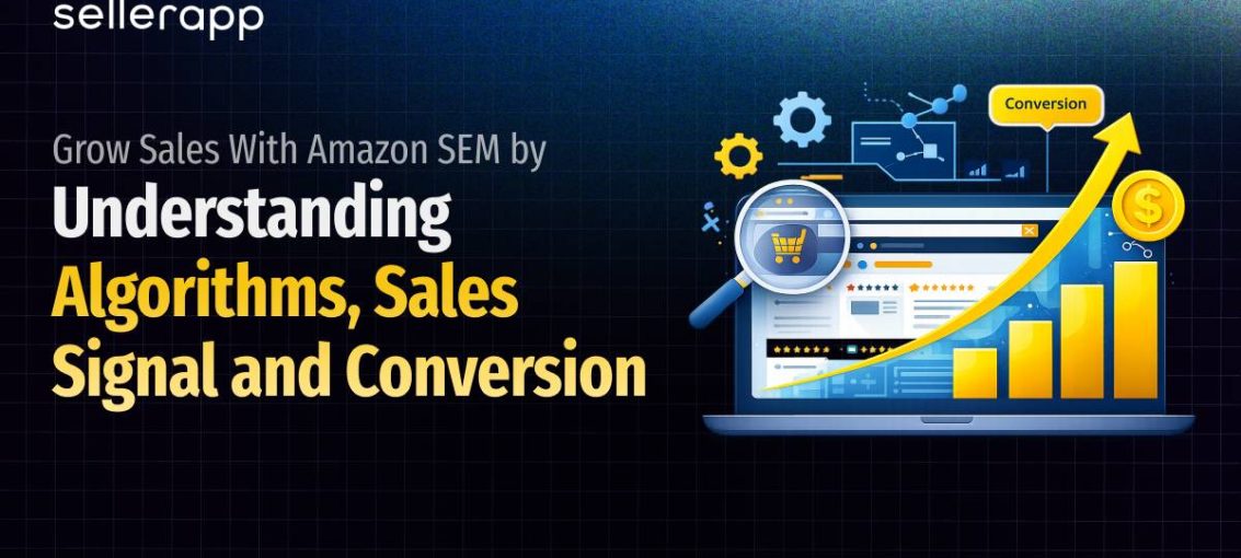 Grow Sales With Amazon SEM by Understanding Algorithms, Sales Signal and Conversion